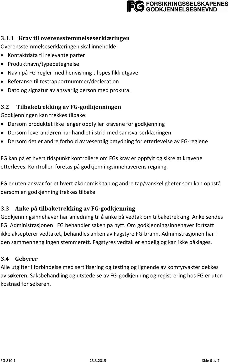 2 Tilbaketrekking av FG-godkjenningen Godkjenningen kan trekkes tilbake: Dersom produktet ikke lenger oppfyller kravene for godkjenning Dersom leverandøren har handlet i strid med samsvarserklæringen