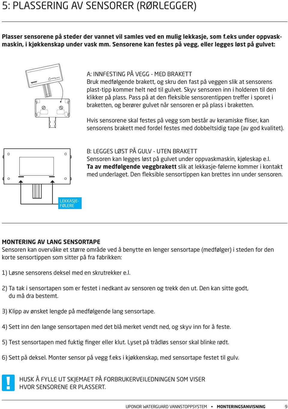 gulvet. Skyv sensoren inn i holderen til den klikker på plass. Pass på at den fleksible sensorentippen treffer i sporet i braketten, og berører gulvet når sensoren er på plass i braketten.