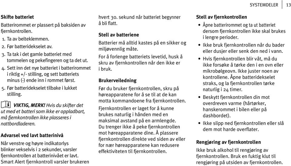 Før batteridekselet tilbake i lukket stilling. VIKTIG, MERK! Hvis du skifter det ut med et batteri som ikke er oppladbart, må fjernkontrollen ikke plasseres i nattbordladeren.