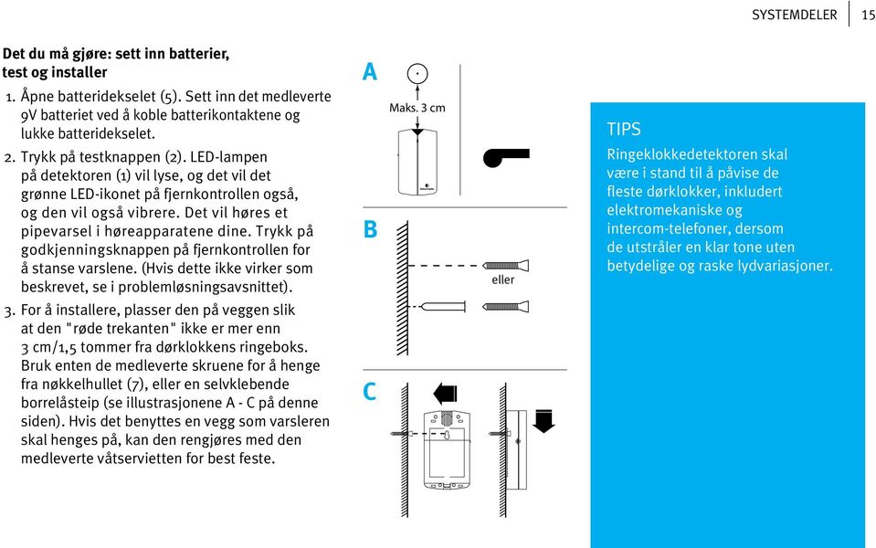 Trykk på godkjenningsknappen på fjernkontrollen for å stanse varslene. (Hvis dette ikke virker som beskrevet, se i problemløsningsavsnittet). 3.