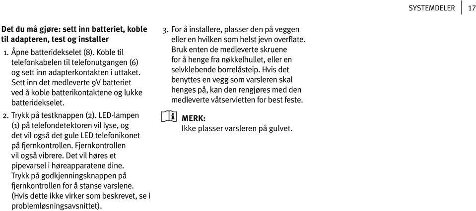 Trykk på testknappen (2). LED-lampen (1) på telefondetektoren vil lyse, og det vil også det gule LED telefonikonet på fjernkontrollen. Fjernkontrollen vil også vibrere.