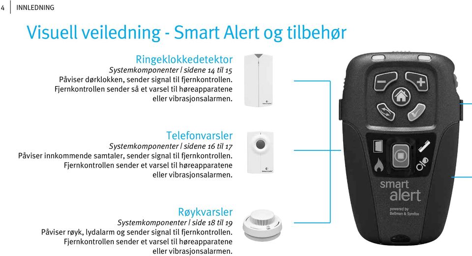 Telefonvarsler Systemkomponenter sidene 16 til 17 Påviser innkommende samtaler, sender signal til fjernkontrollen.