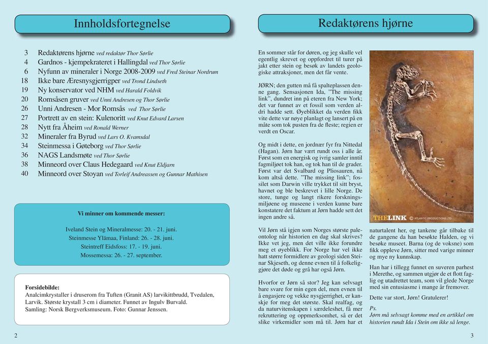 Sørlie 27 Portrett av en stein: Kulenoritt ved Knut Edvard Larsen 28 Nytt fra Åheim ved Ronald Werner 32 Mineraler fra Byrud ved Lars O.