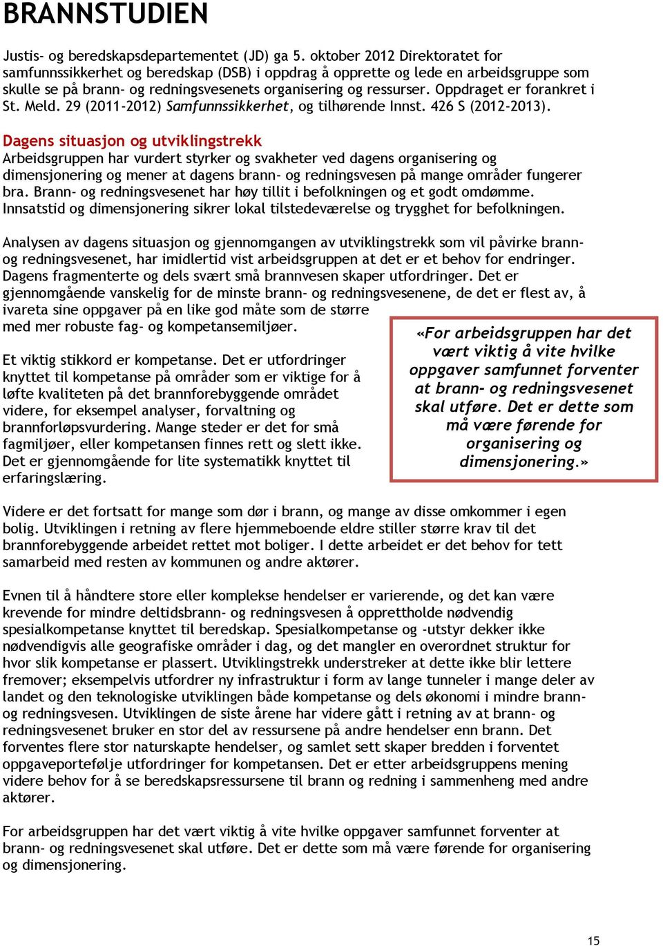 Oppdraget er forankret i St. Meld. 29 (2011-2012) Samfunnssikkerhet, og tilhørende Innst. 426 S (2012-2013).