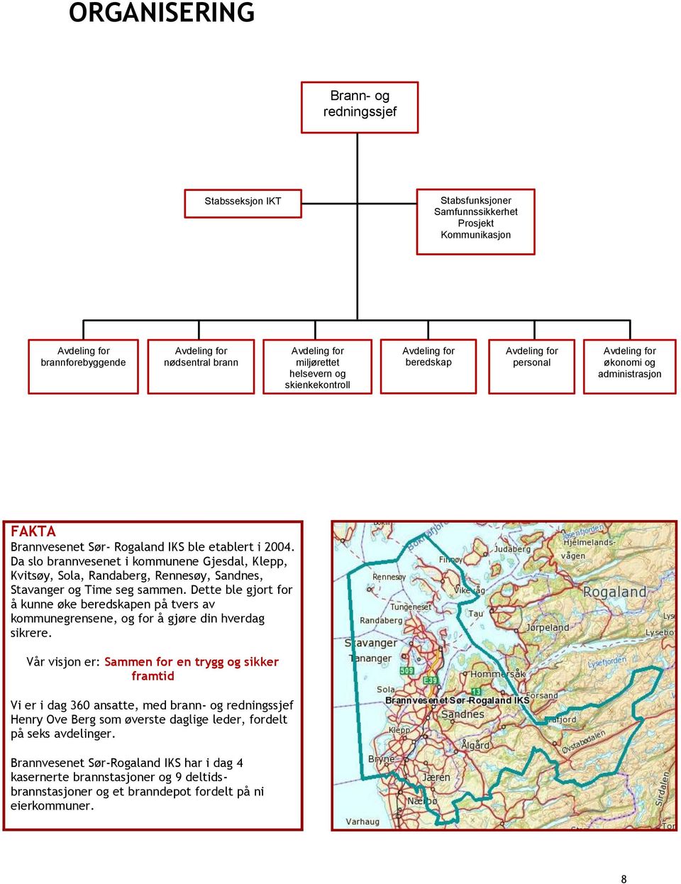 Da slo brannvesenet i kommunene Gjesdal, Klepp, Kvitsøy, Sola, Randaberg, Rennesøy, Sandnes, Stavanger og Time seg sammen.