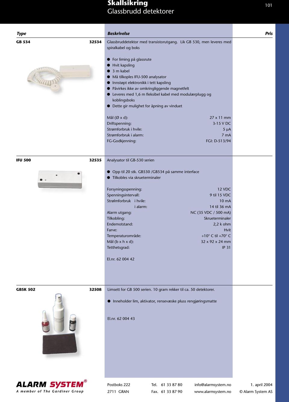 magnetfelt Leveres med 1,6 m fleksibel kabel med modulærplugg og koblingsboks Dette gir mulighet for åpning av vinduet Mål (Ø x d): 27 x 11 mm Driftspenning: 3-15 V DC Strømforbruk i hvile: 5 µa