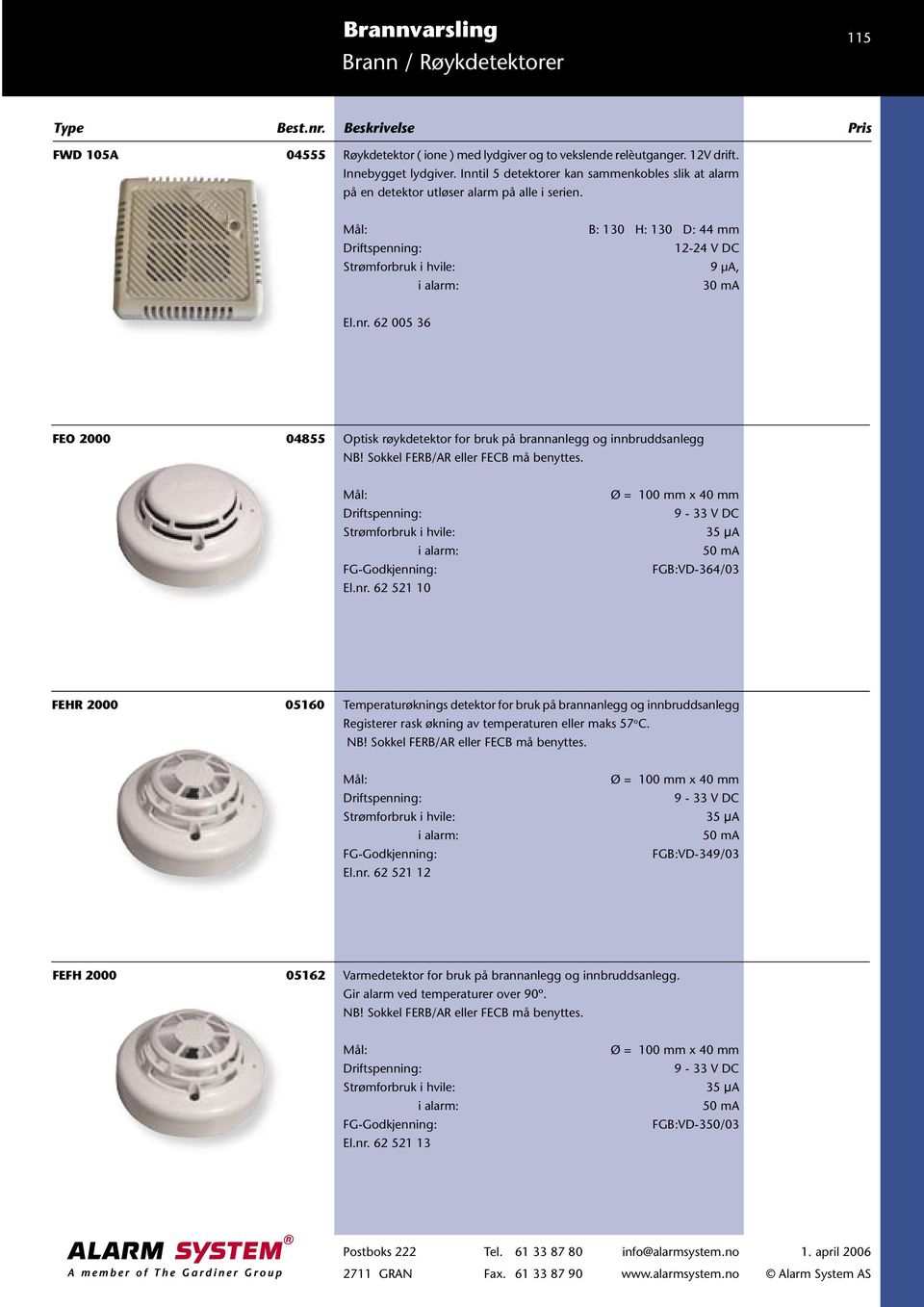 nr. 62 005 36 FEO 2000 04855 Optisk røykdetektor for bruk på brannanlegg og innbruddsanlegg NB! Sokkel FERB/AR eller FECB må benyttes.