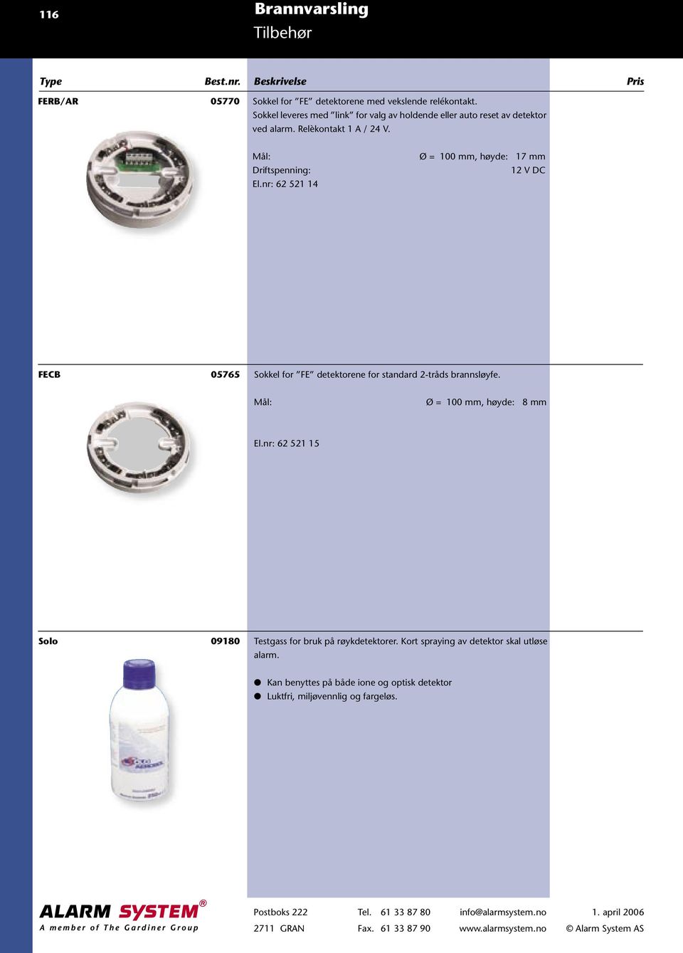 nr: 62 521 14 Ø = 100 mm, høyde: 17 mm 12 V DC FECB 05765 Sokkel for FE detektorene for standard 2-tråds brannsløyfe.