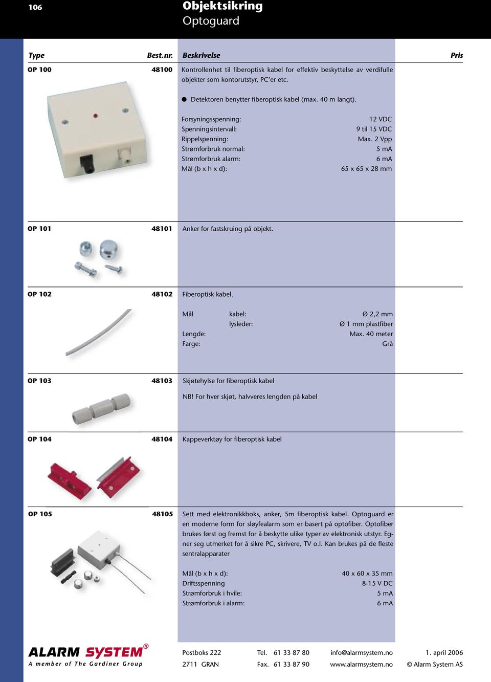 2 Vpp 5 ma 6 ma 65 x 65 x 28 mm OP 101 48101 Anker for fastskruing på objekt. OP 102 48102 Fiberoptisk kabel. Mål kabel: Ø 2,2 mm lysleder: Ø 1 mm plastfiber Lengde: Max.