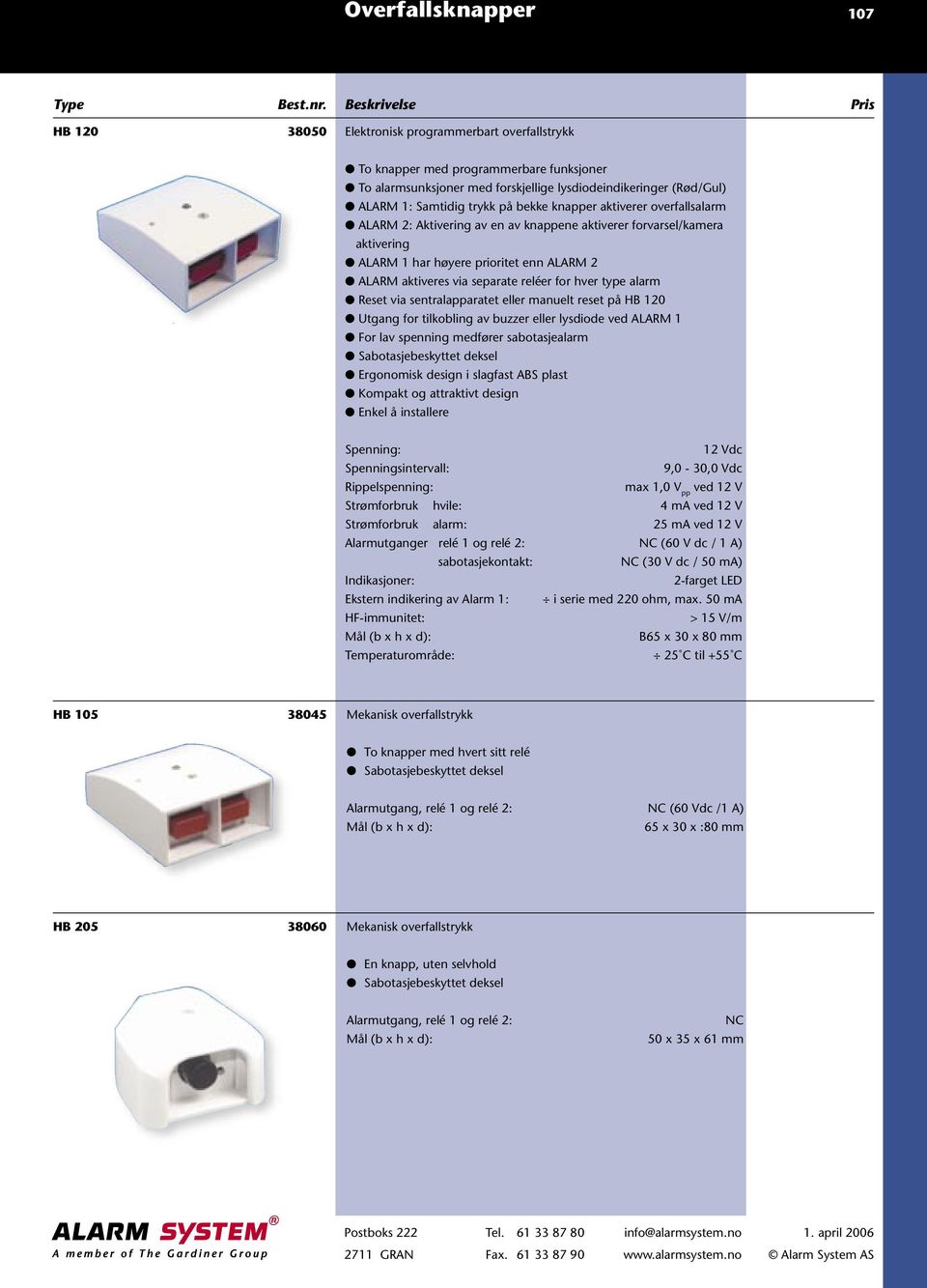 separate reléer for hver type alarm Reset via sentralapparatet eller manuelt reset på HB 120 Utgang for tilkobling av buzzer eller lysdiode ved ALARM 1 For lav spenning medfører sabotasjealarm