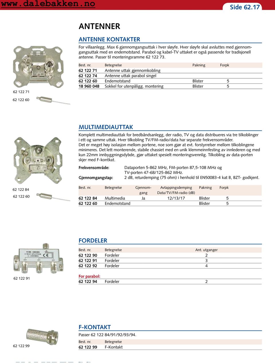 62 122 71 Pakning Forpk 62 122 71 Antenne uttak gjennomkobling 62 122 74 Antenne uttak parabol singel 62 122 60 Endemotstand Blister 5 18 960 048 Sokkel for utenpåligg.
