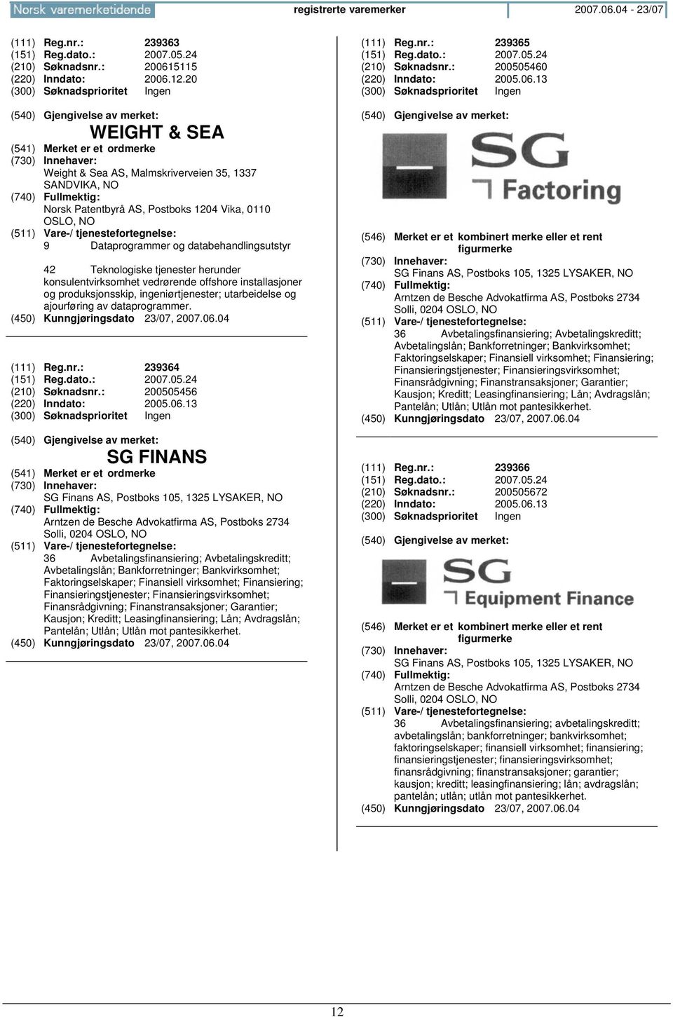 konsulentvirksomhet vedrørende offshore installasjoner og produksjonsskip, ingeniørtjenester; utarbeidelse og ajourføring av dataprogrammer. (111) Reg.nr.: 239364 (151) Reg.dato.: 2007.05.