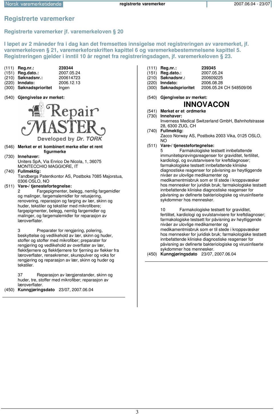 varemerkeloven 21, varemerkeforskriften kapittel 6 og varemerkebestemmelsene kapittel 5. Registreringen gjelder i inntil 10 år regnet fra registreringsdagen, jf. varemerkeloven 23. (111) Reg.nr.