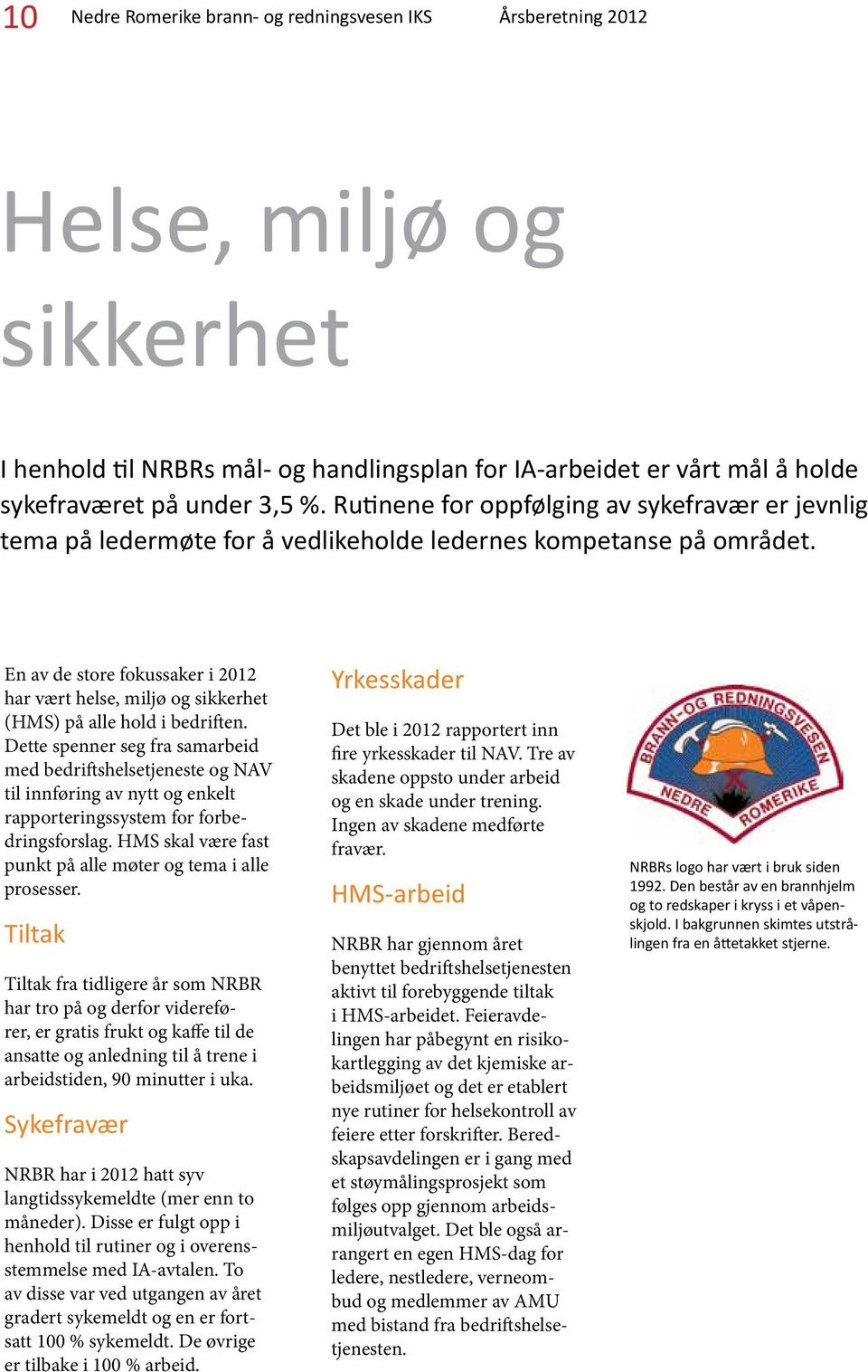 En av de store fokussaker i 212 har vært helse, miljø og sikkerhet (HMS) på alle hold i bedriften.