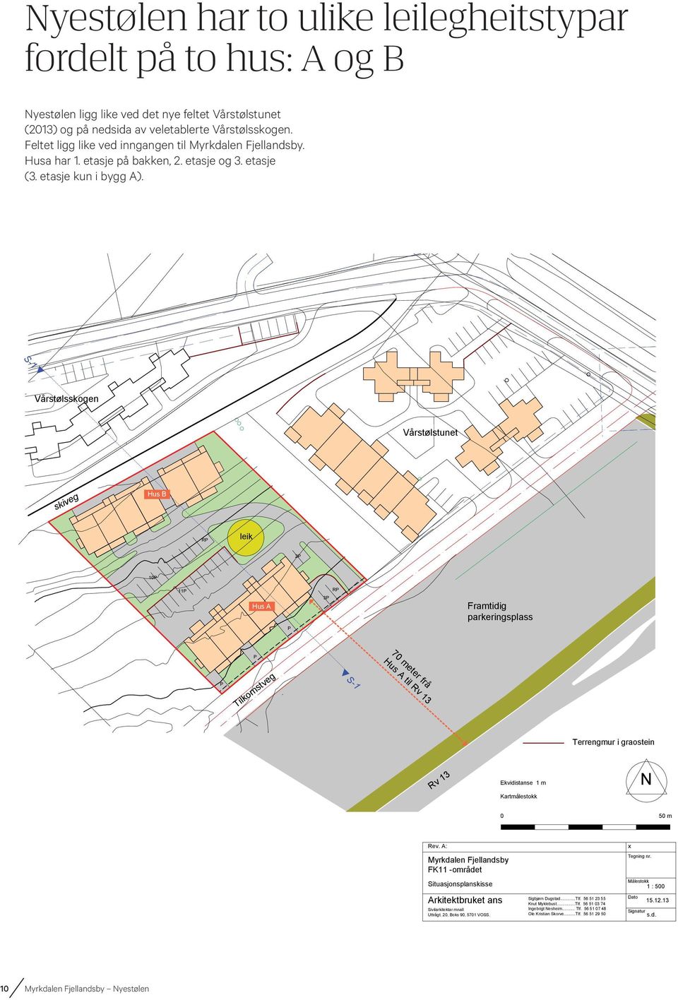 Vårstølsskogen Vårstølstunet skiveg Hus B RP leik 2P 10P 11P Hus A P 3P RP Framtidig parkeringsplass 70 meter frå Hus A til Rv 13 P P Tilkomstveg S-1 Terrengmur i graostein Rv 13 Ekvidistanse 1 m