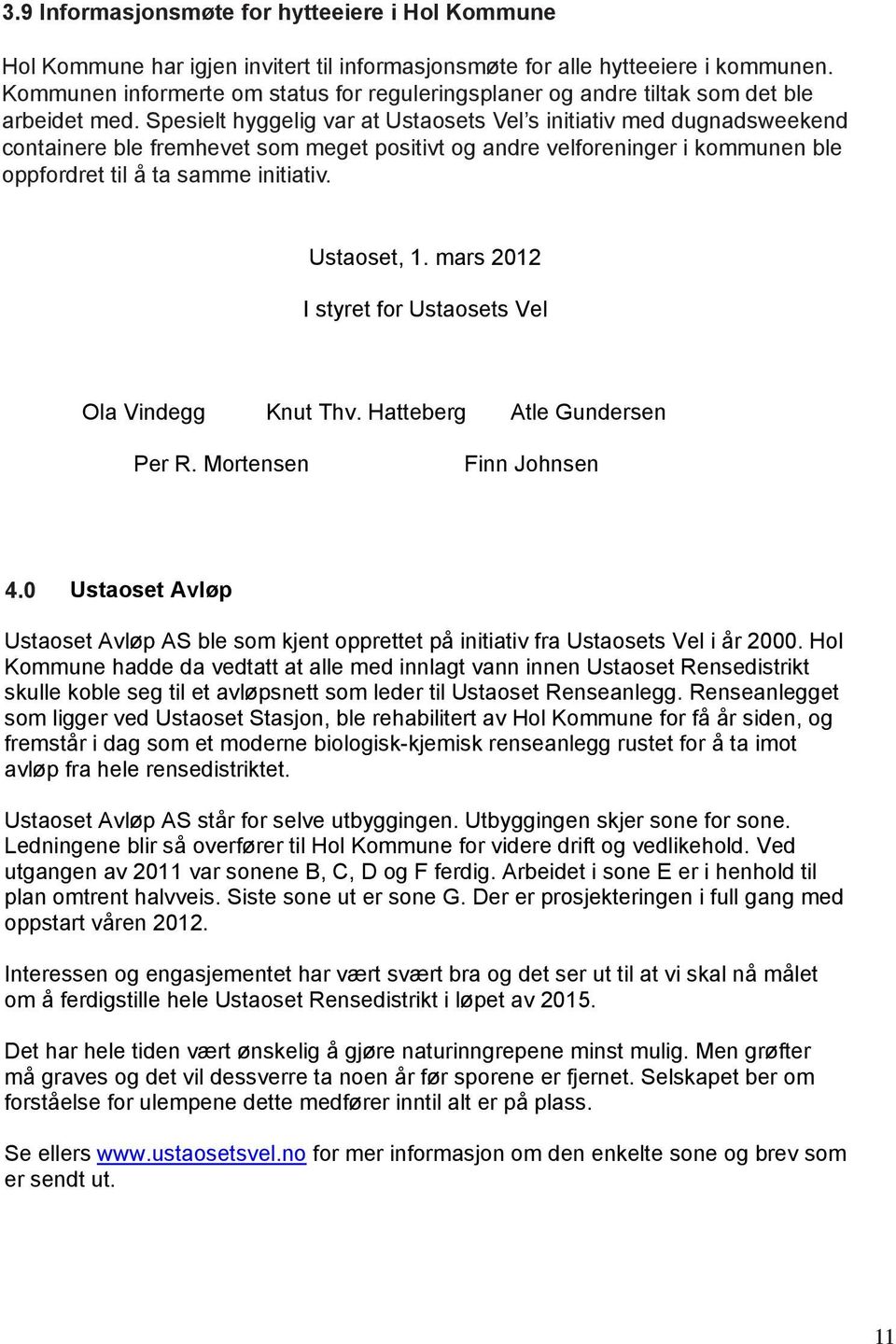 9 Informasjonsmøte for hytteeiere i Hol Kommune Takk til Olaf Eidsæther og Preben Aas for det arbeid som er lagt ned. 3.