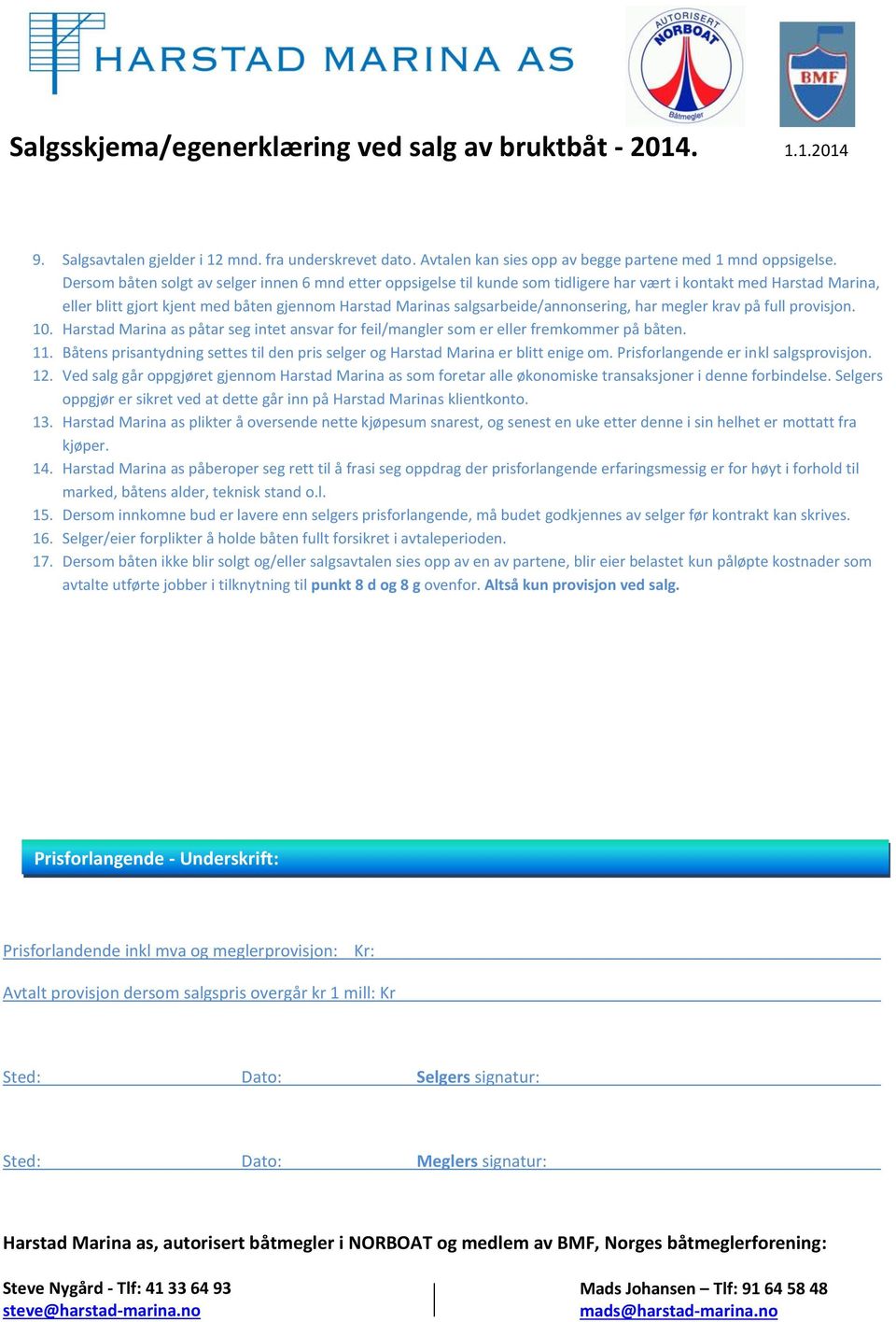 salgsarbeide/annonsering, har megler krav på full provisjon. 10. Harstad Marina as påtar seg intet ansvar for feil/mangler som er eller fremkommer på båten. 11.
