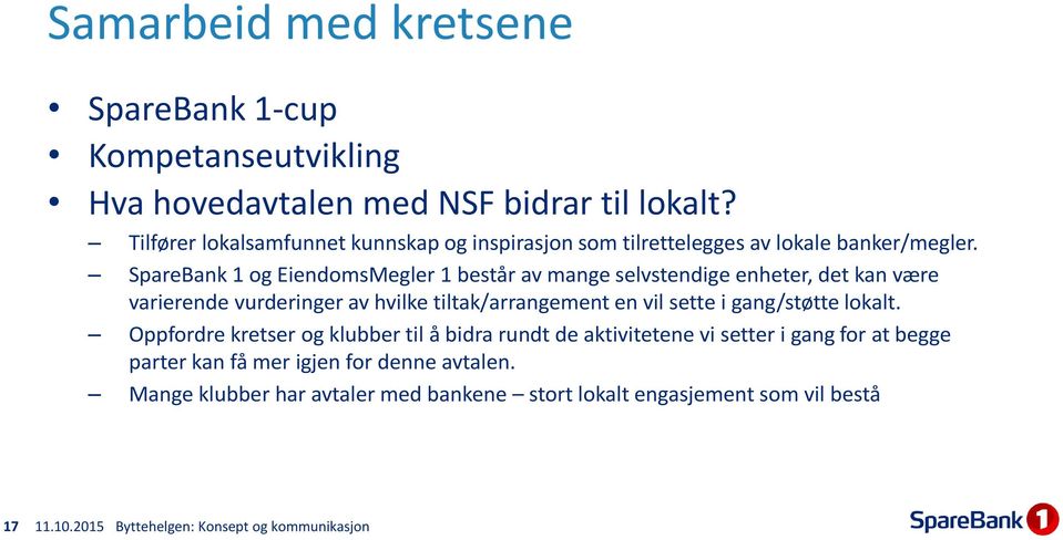 SpareBank 1 og EiendomsMegler 1 består av mange selvstendige enheter, det kan være varierende vurderinger av hvilke tiltak/arrangement en vil sette i