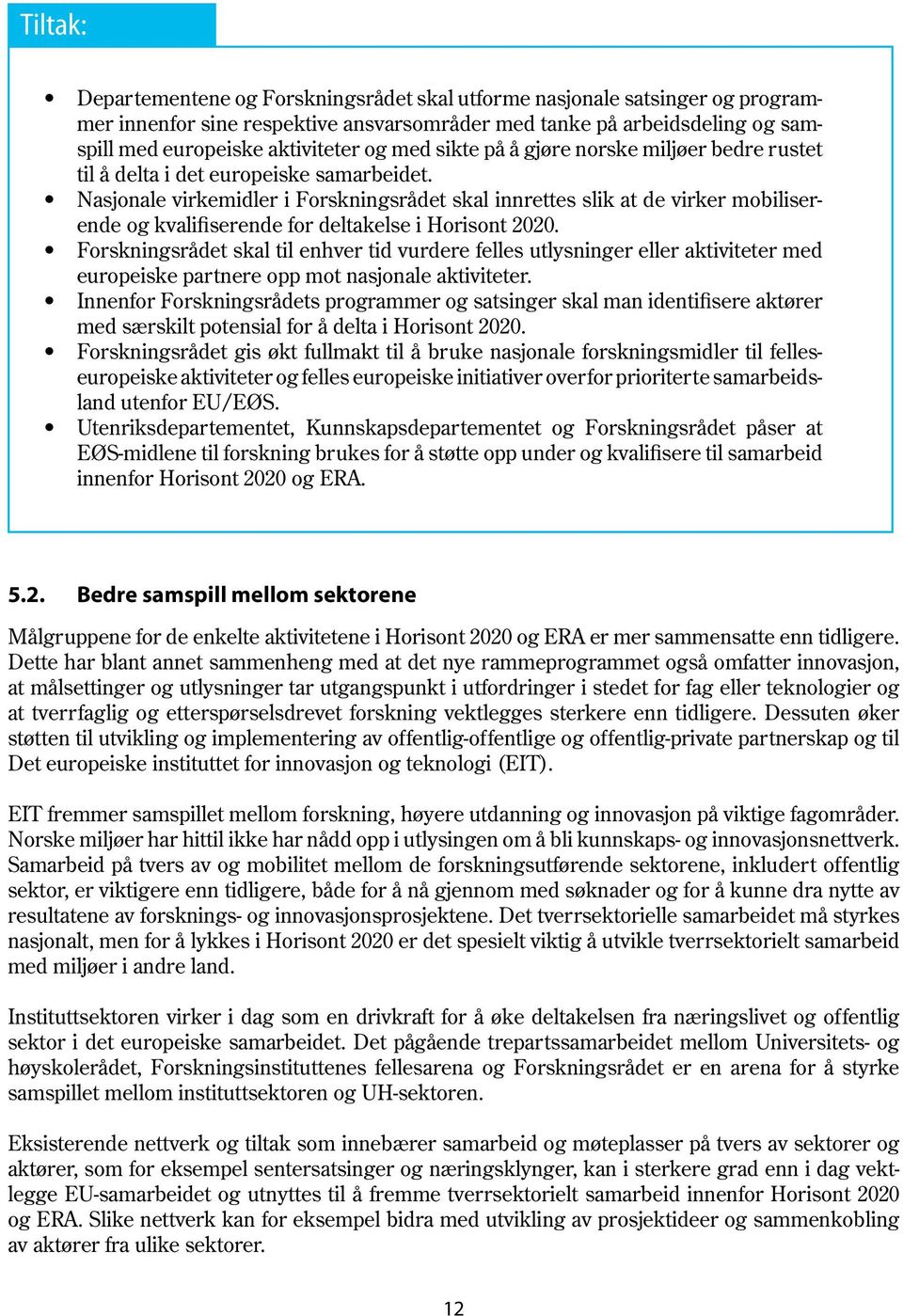 Nasjonale virkemidler i Forskningsrådet skal innrettes slik at de virker mobiliserende og kvalifiserende for deltakelse i Horisont 2020.