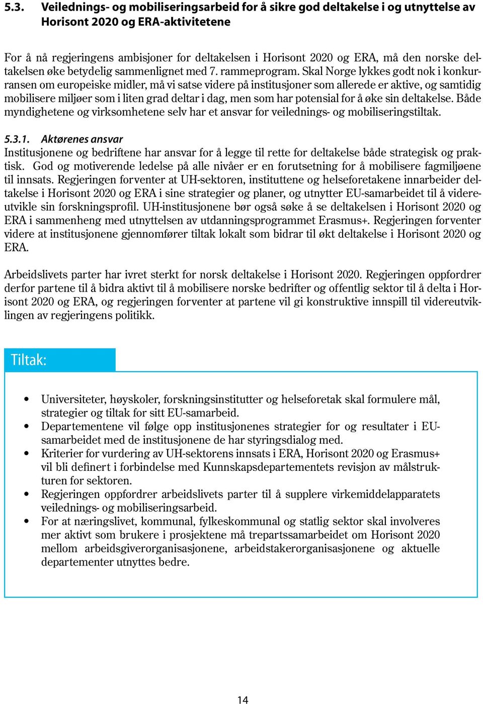 Skal Norge lykkes godt nok i konkurransen om europeiske midler, må vi satse videre på institusjoner som allerede er aktive, og samtidig mobilisere miljøer som i liten grad deltar i dag, men som har