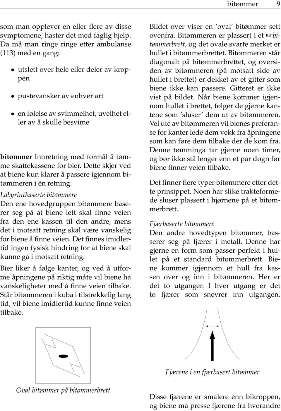 Innretning med formål å tømme skattekassene for bier. Dette skjer ved at biene kun klarer å passere igjennom bitømmeren i én retning.