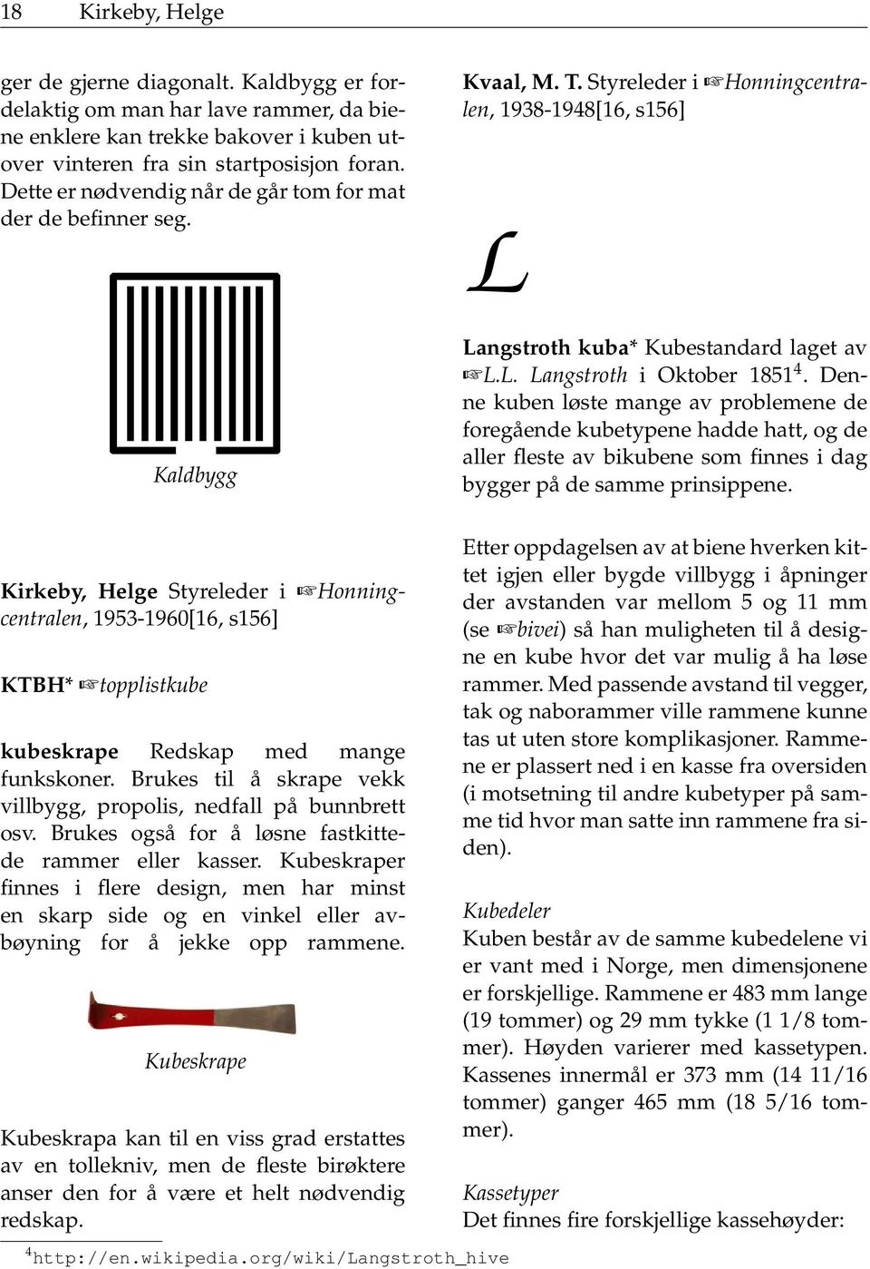 Denne kuben løste mange av problemene de foregående kubetypene hadde hatt, og de aller fleste av bikubene som finnes i dag bygger på de samme prinsippene.