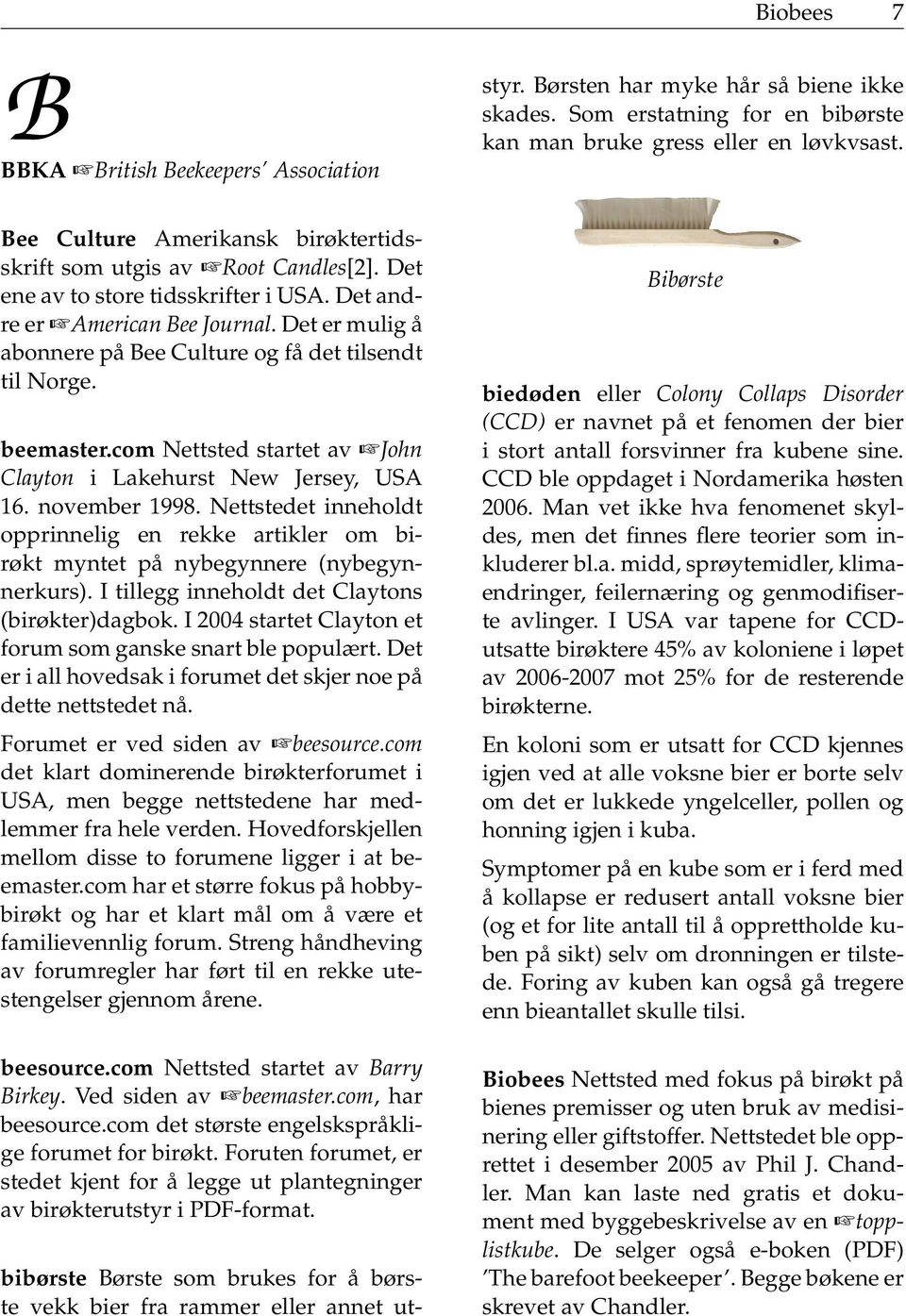 Det andre er American Bee Journal. Det er mulig å abonnere på Bee Culture og få det tilsendt til Norge. beemaster.com Nettsted startet av John Clayton i Lakehurst New Jersey, USA 16. november 1998.