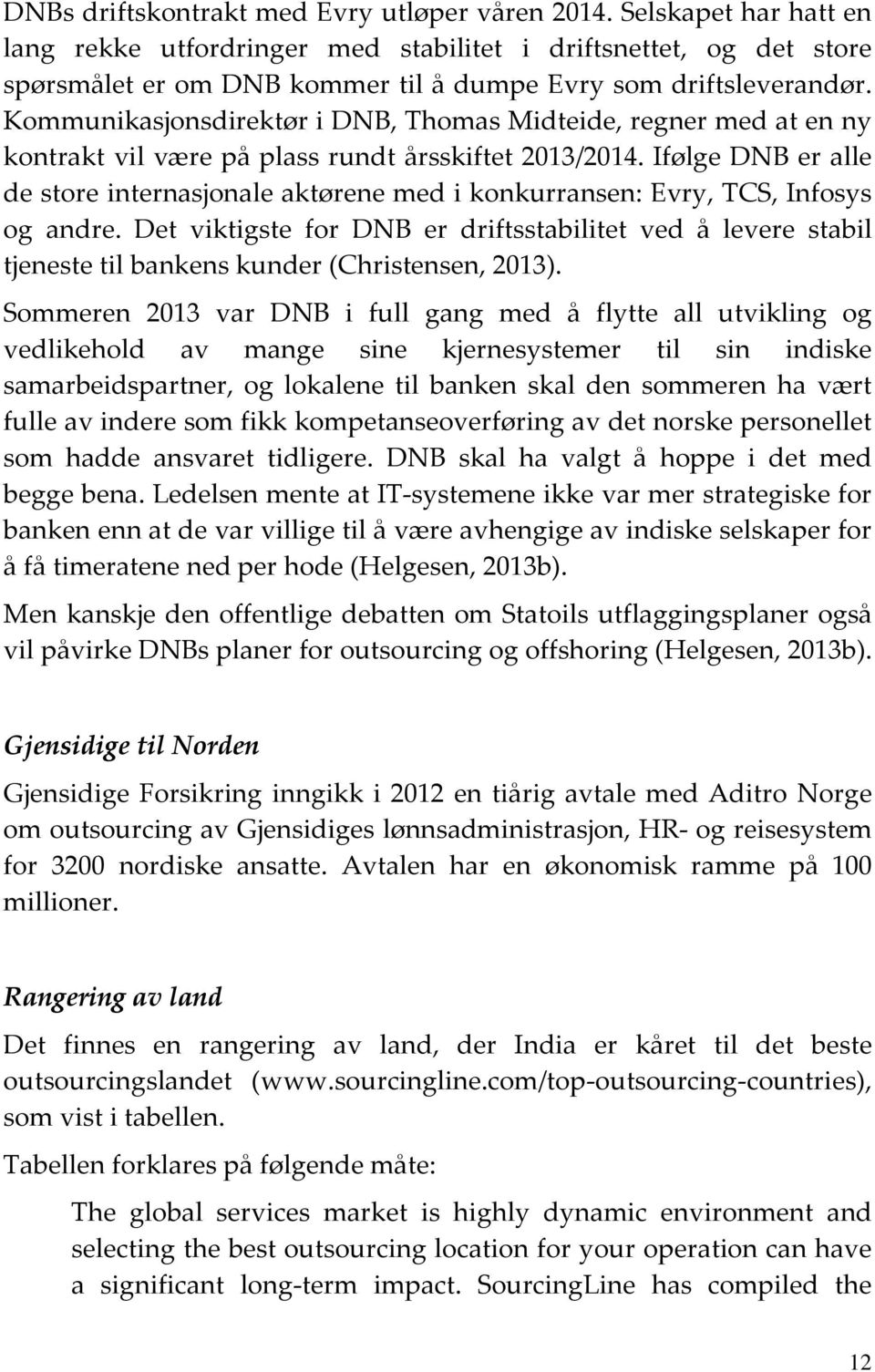 Kommunikasjonsdirektør i DNB, Thomas Midteide, regner med at en ny kontrakt vil være på plass rundt årsskiftet 2013/2014.