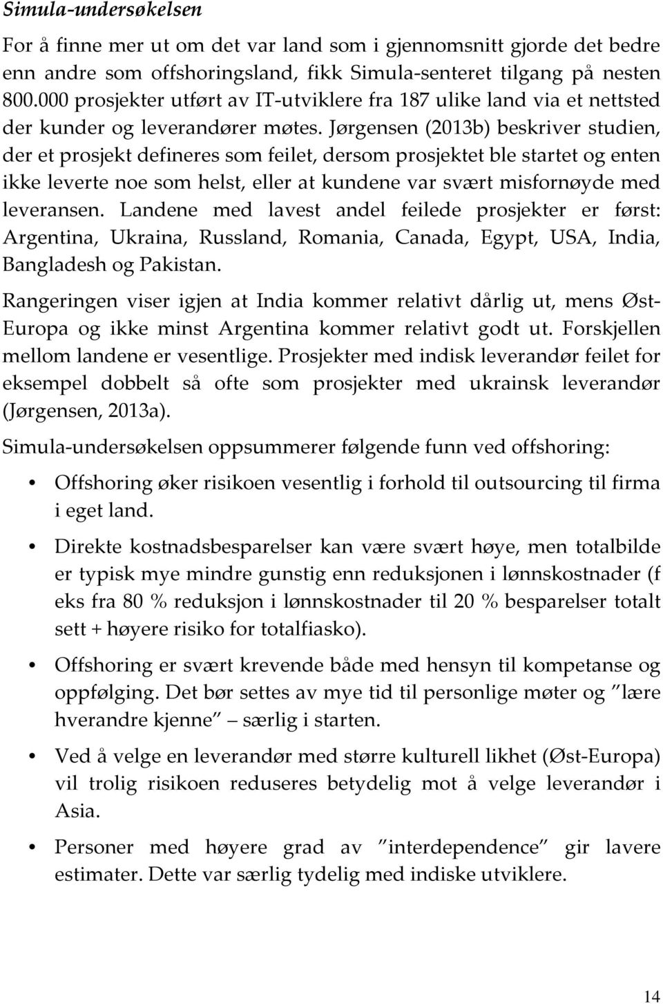 Jørgensen (2013b) beskriver studien, der et prosjekt defineres som feilet, dersom prosjektet ble startet og enten ikke leverte noe som helst, eller at kundene var svært misfornøyde med leveransen.