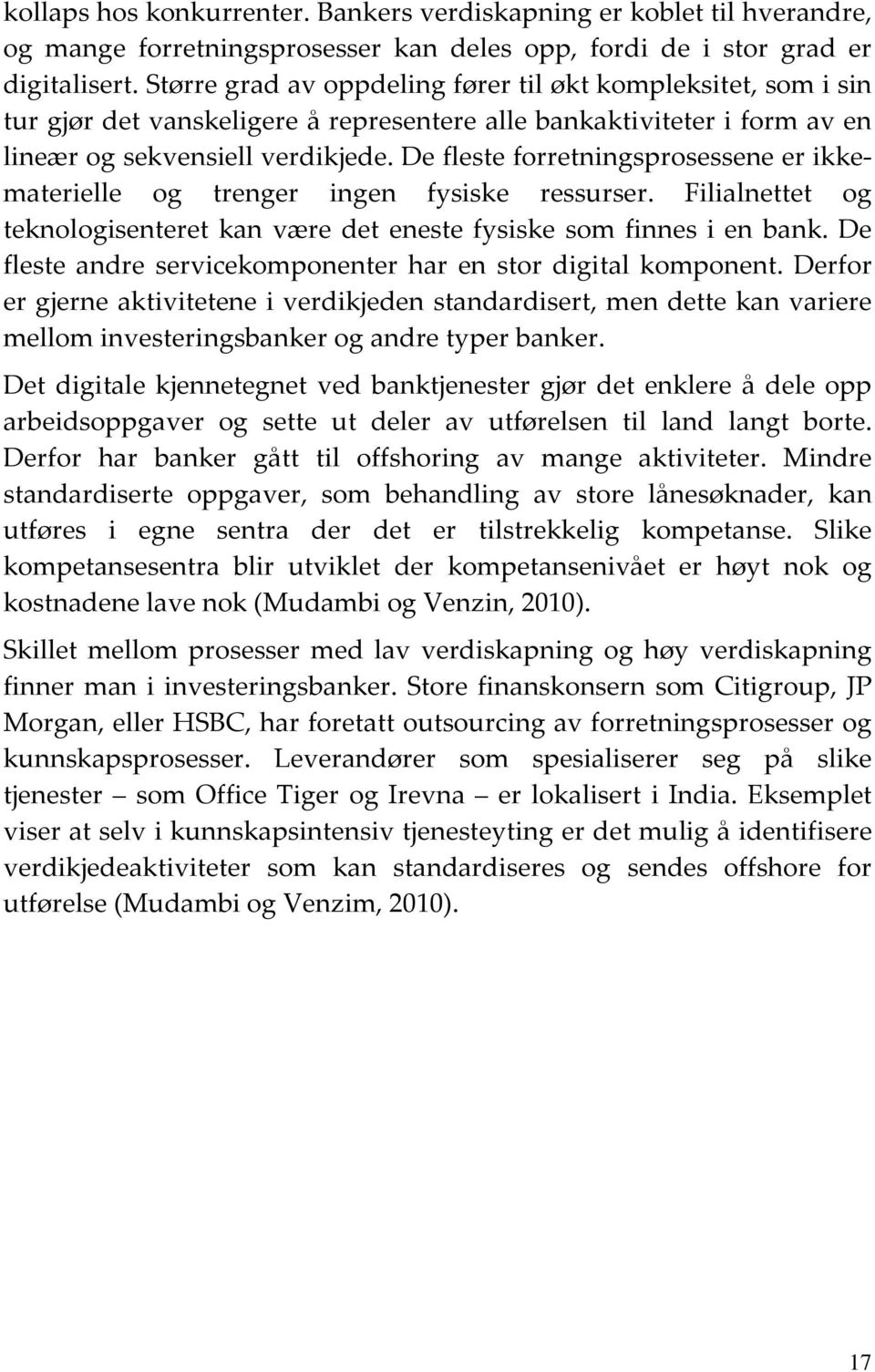 De fleste forretningsprosessene er ikkematerielle og trenger ingen fysiske ressurser. Filialnettet og teknologisenteret kan være det eneste fysiske som finnes i en bank.