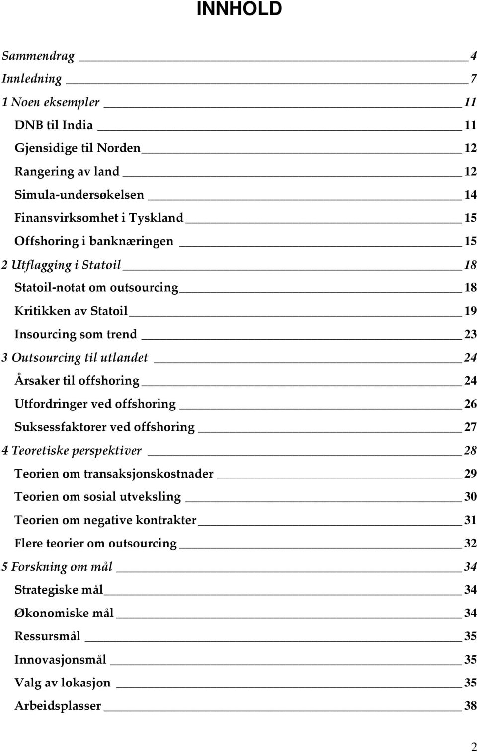 offshoring 24 Utfordringer ved offshoring 26 Suksessfaktorer ved offshoring 27 4 Teoretiske perspektiver 28 Teorien om transaksjonskostnader 29 Teorien om sosial utveksling 30