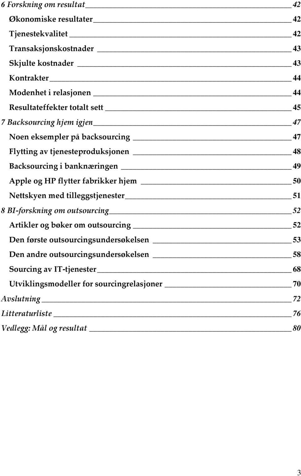 og HP flytter fabrikker hjem 50 Nettskyen med tilleggstjenester 51 8 BI-forskning om outsourcing 52 Artikler og bøker om outsourcing 52 Den første