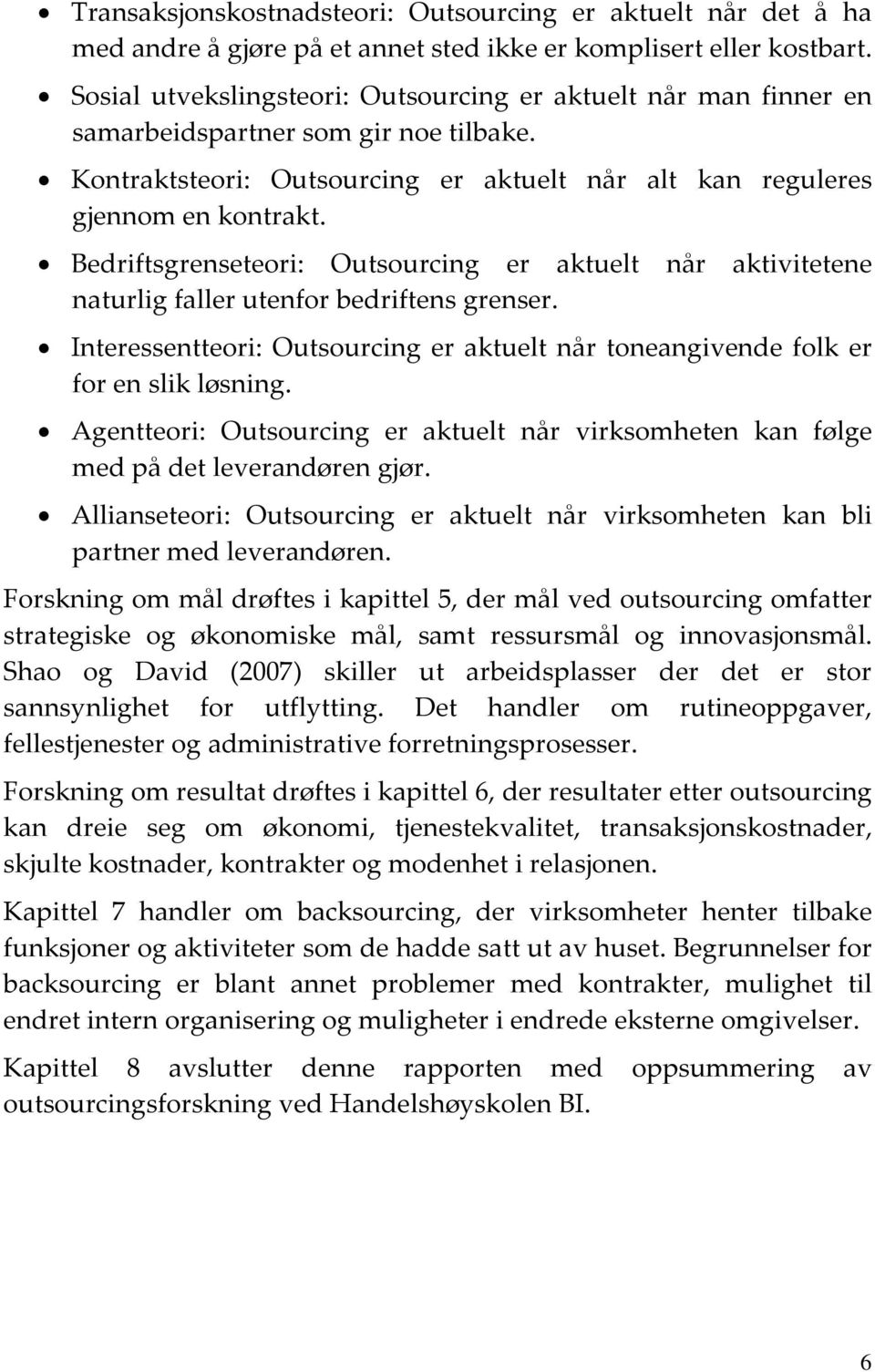 Bedriftsgrenseteori: Outsourcing er aktuelt når aktivitetene naturlig faller utenfor bedriftens grenser. Interessentteori: Outsourcing er aktuelt når toneangivende folk er for en slik løsning.