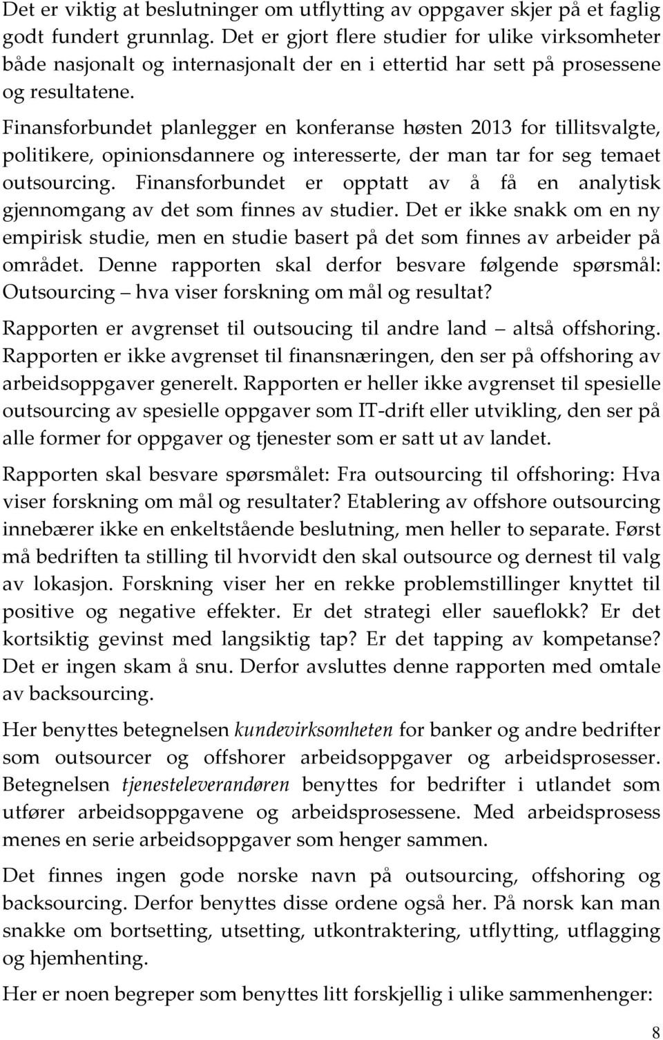 Finansforbundet planlegger en konferanse høsten 2013 for tillitsvalgte, politikere, opinionsdannere og interesserte, der man tar for seg temaet outsourcing.