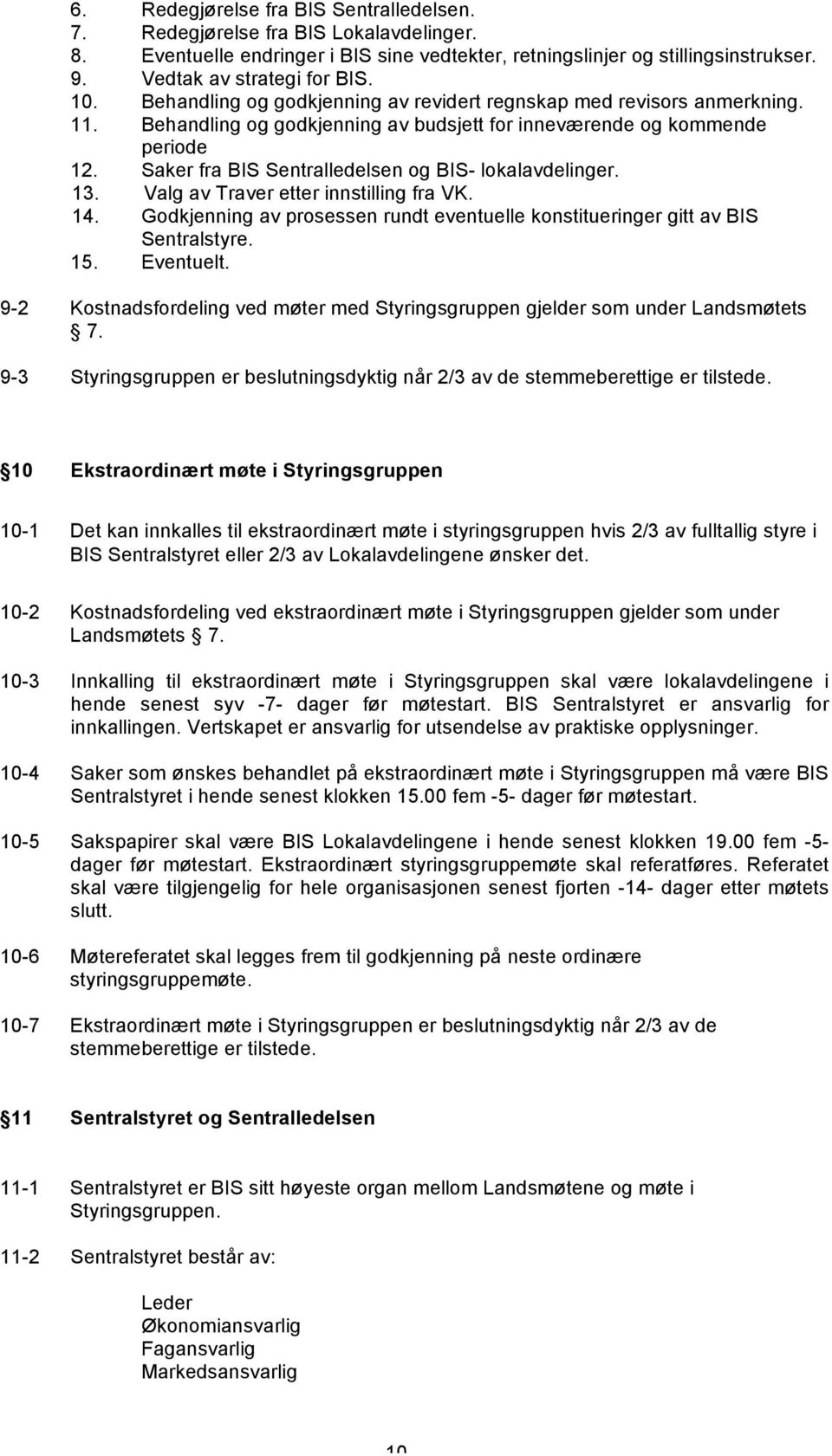 Saker fra BIS Sentralledelsen og BIS- lokalavdelinger. 13. Valg av Traver etter innstilling fra VK. 14. Godkjenning av prosessen rundt eventuelle konstitueringer gitt av BIS Sentralstyre. 15.