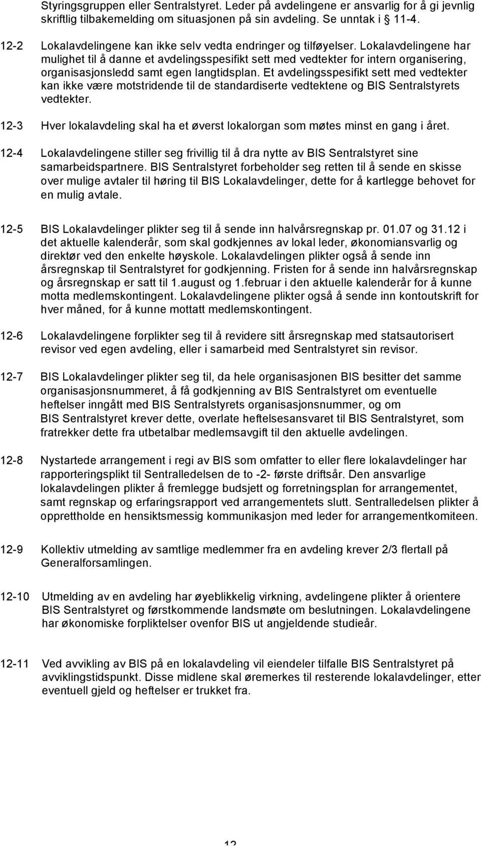 Lokalavdelingene har mulighet til å danne et avdelingsspesifikt sett med vedtekter for intern organisering, organisasjonsledd samt egen langtidsplan.