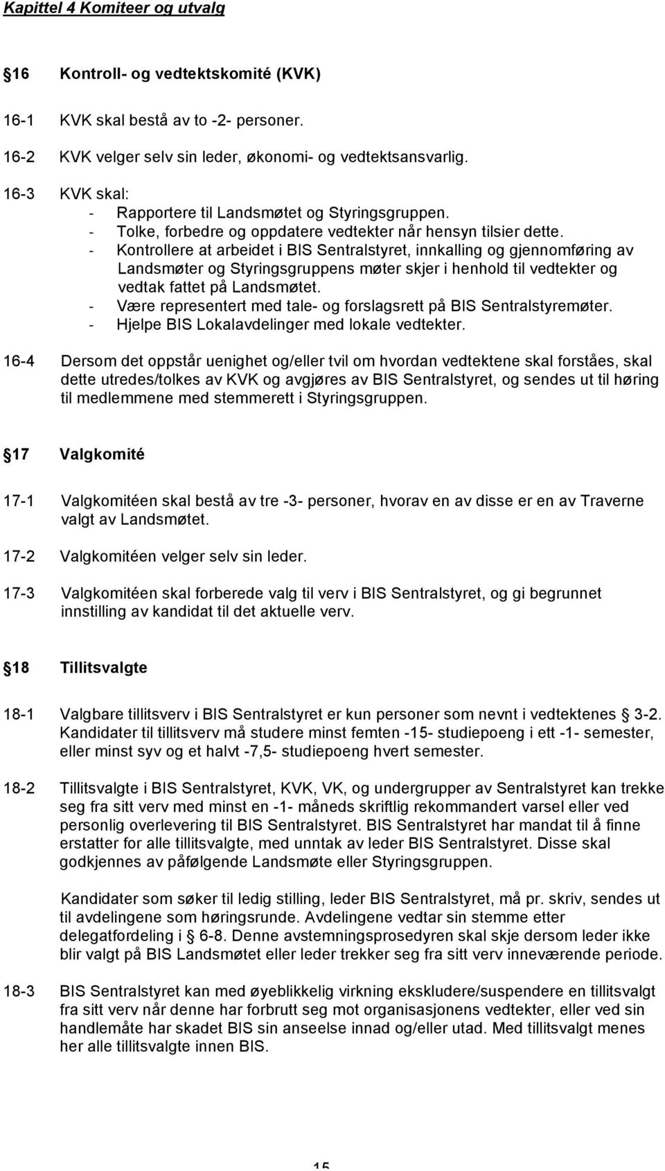 - Kontrollere at arbeidet i BIS Sentralstyret, innkalling og gjennomføring av Landsmøter og Styringsgruppens møter skjer i henhold til vedtekter og vedtak fattet på Landsmøtet.