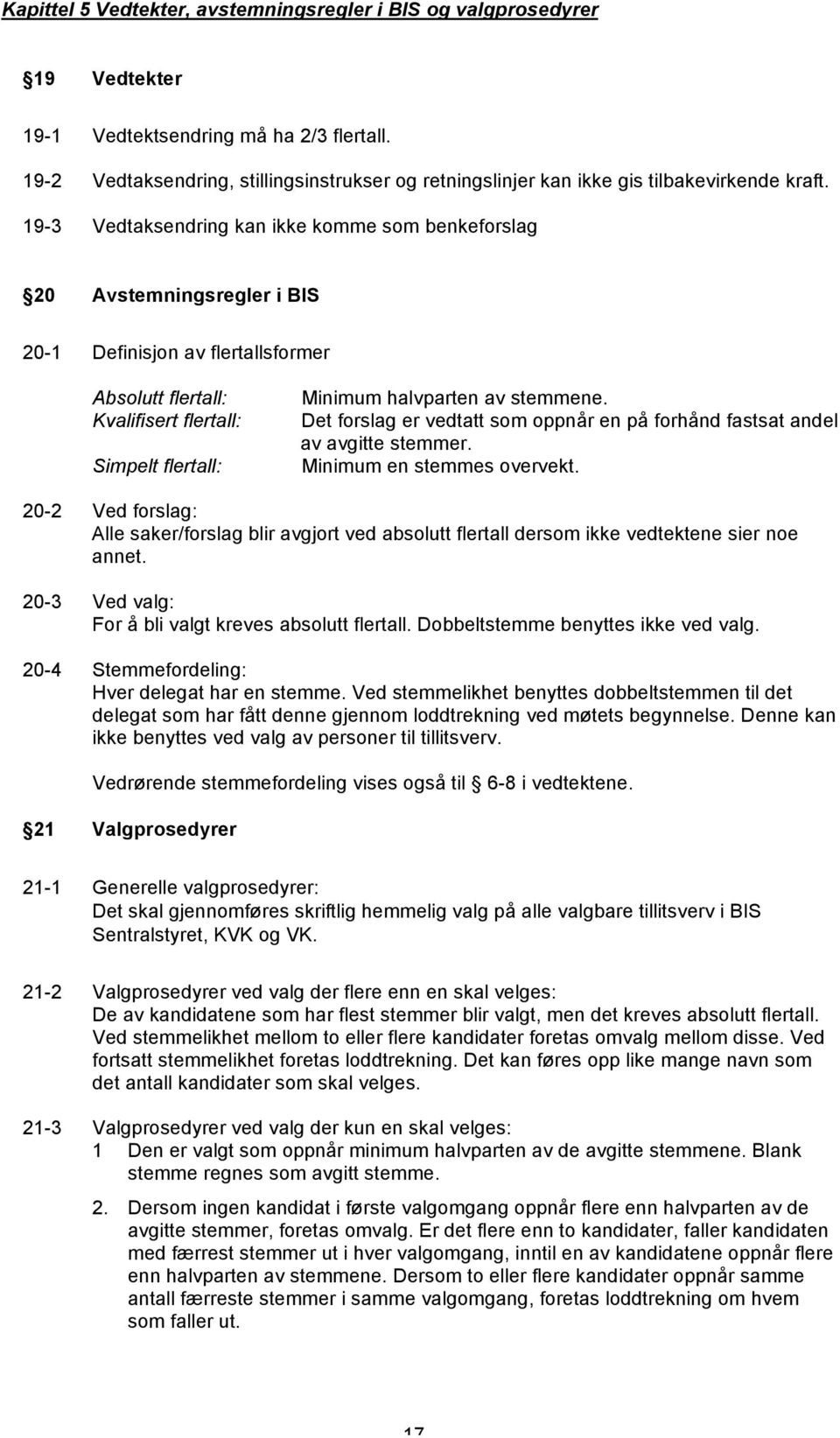 19-3 Vedtaksendring kan ikke komme som benkeforslag 20 Avstemningsregler i BIS 20-1 Definisjon av flertallsformer Absolutt flertall: Kvalifisert flertall: Simpelt flertall: Minimum halvparten av