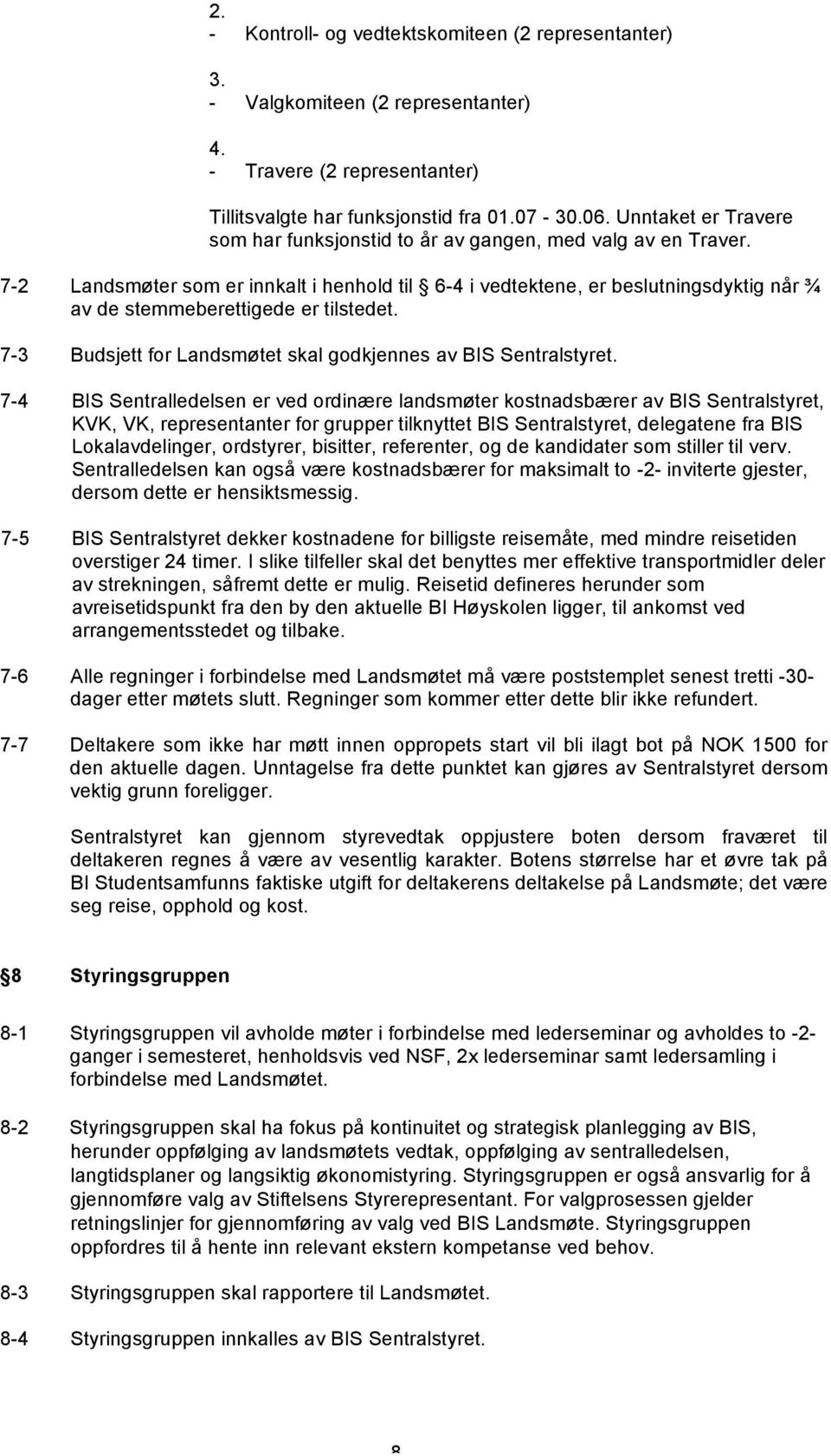 7-2 Landsmøter som er innkalt i henhold til 6-4 i vedtektene, er beslutningsdyktig når ¾ av de stemmeberettigede er tilstedet. 7-3 Budsjett for Landsmøtet skal godkjennes av BIS Sentralstyret.