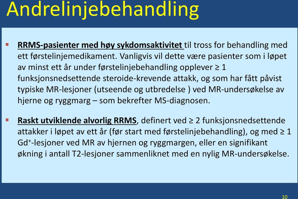 typiske MR-lesjoner (utseende og utbredelse ) ved MR-undersøkelse av hjerne og ryggmarg som bekrefter MS-diagnosen.