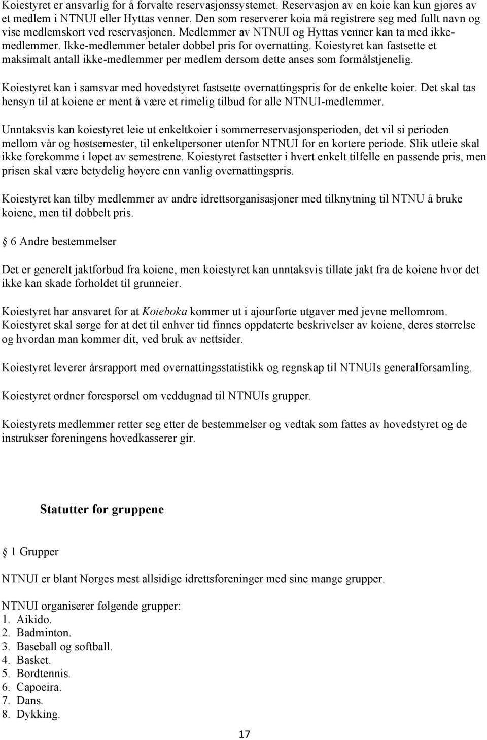 Ikke-medlemmer betaler dobbel pris for overnatting. Koiestyret kan fastsette et maksimalt antall ikke-medlemmer per medlem dersom dette anses som formålstjenelig.