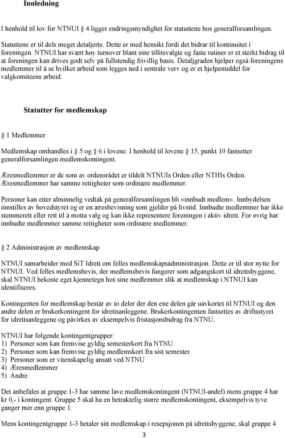 NTNUI har svært høy turnover blant sine tillitsvalgte og faste rutiner er et sterkt bidrag til at foreningen kan drives godt selv på fullstendig frivillig basis.