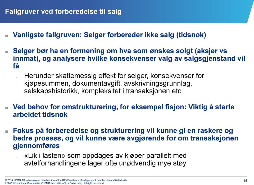 kompleksitet i transaksjonen etc Ved behov for omstrukturering, for eksempel fisjon: Viktig å starte arbeidet tidsnok Fokus på forberedelse og strukturering vil kunne gi en raskere