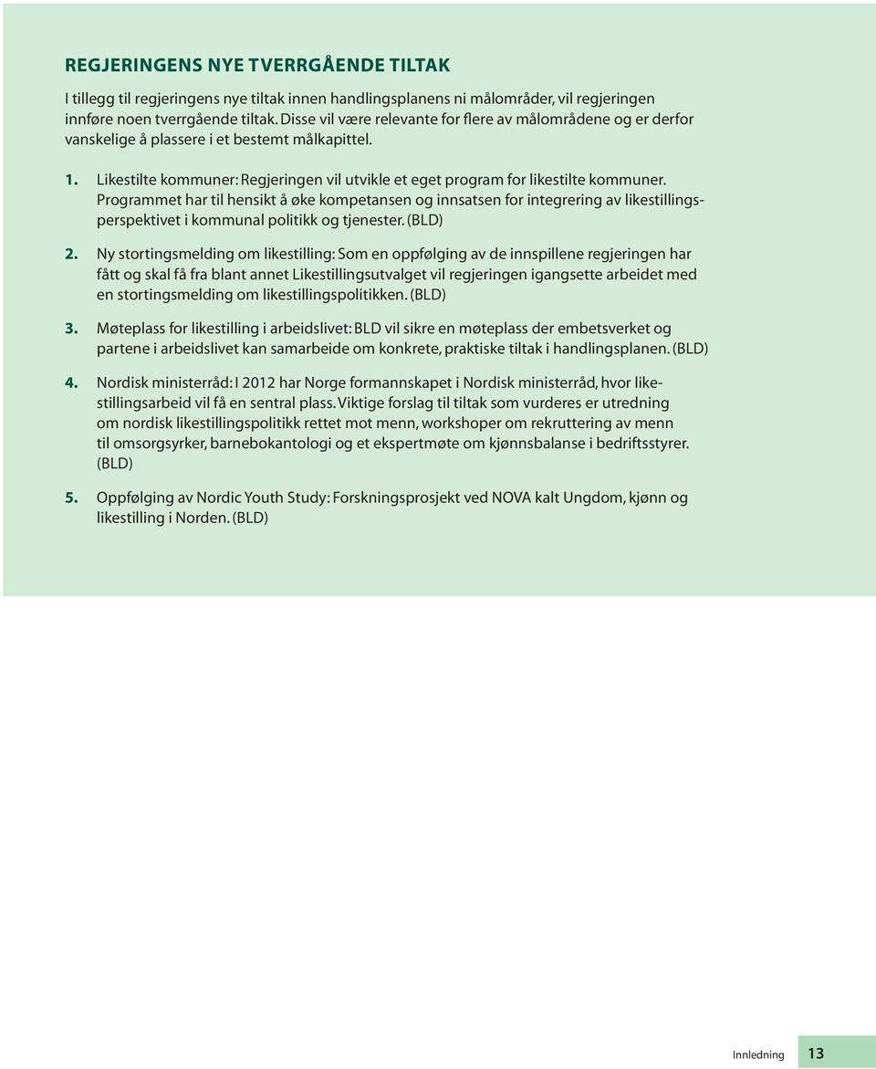 Programmet har til hensikt å øke kompetansen og innsatsen for integrering av likestillingsperspektivet i kommunal politikk og tjenester. (BLD) 2.