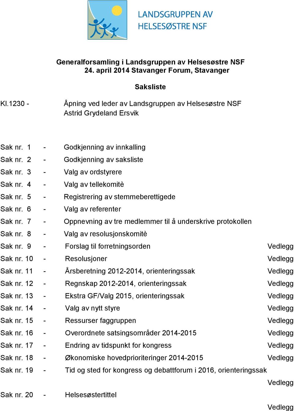 6 - Valg av referenter Sak nr. 7 - Oppnevning av tre medlemmer til å underskrive protokollen Sak nr. 8 - Valg av resolusjonskomitè Sak nr. 9 - Forslag til forretningsorden Vedlegg Sak nr.