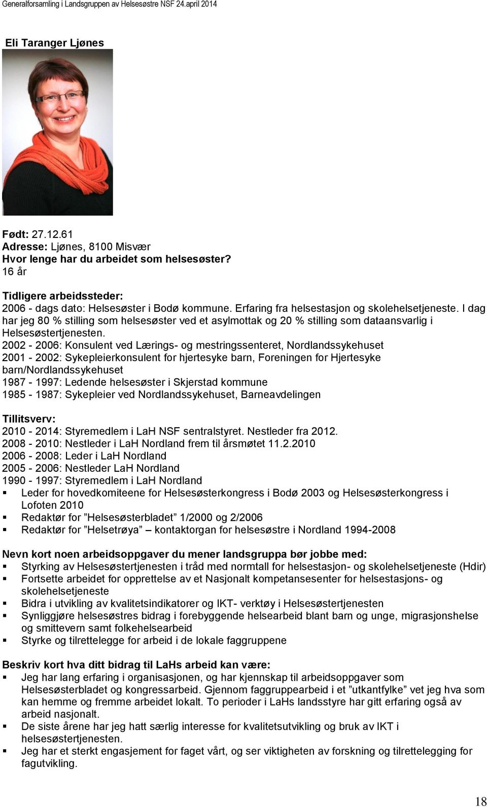 2002-2006: Konsulent ved Lærings- og mestringssenteret, Nordlandssykehuset 2001-2002: Sykepleierkonsulent for hjertesyke barn, Foreningen for Hjertesyke barn/nordlandssykehuset 1987-1997: Ledende