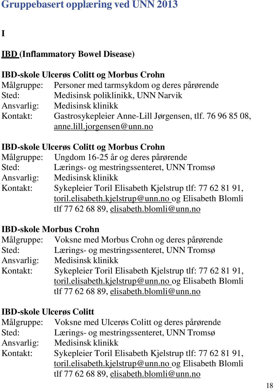 no IBD-skole Ulcerøs Colitt og Morbus Crohn Målgruppe: Ungdom 16-25 år og deres pårørende Ansvarlig: Medisinsk klinikk Kontakt: Sykepleier Toril Elisabeth Kjelstrup tlf: 77 62 81 91, toril.elisabeth.