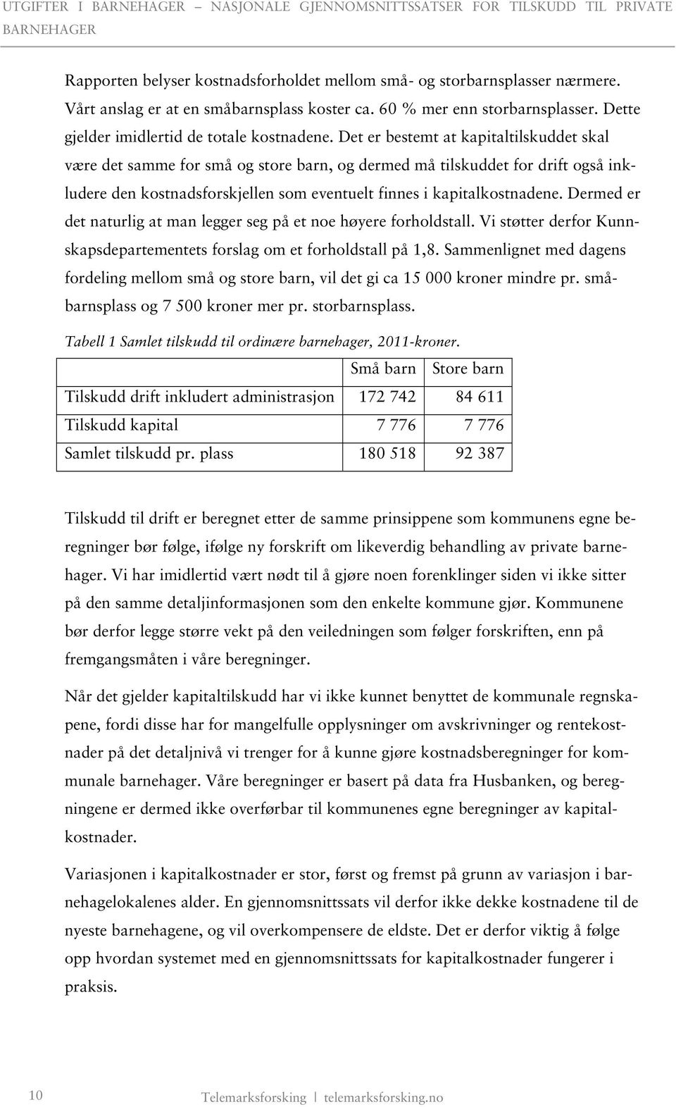 Dermed er det naturlig at man legger seg på et noe høyere forholdstall. Vi støtter derfor Kunnskapsdepartementets forslag om et forholdstall på 1,8.