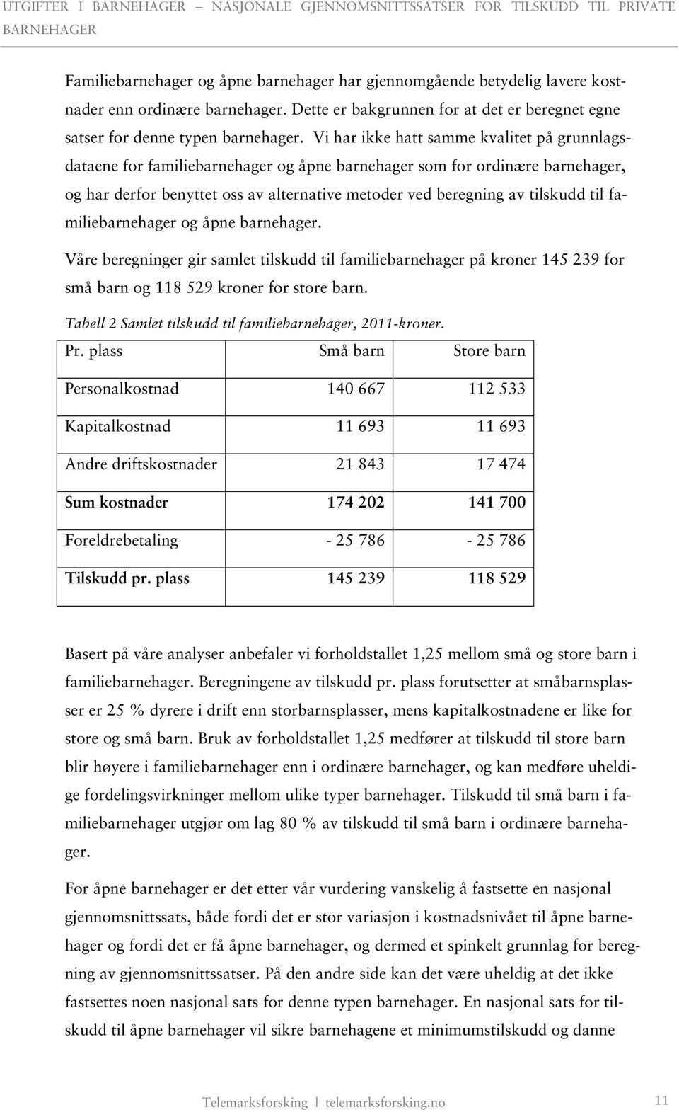 til familiebarnehager og åpne barnehager. Våre beregninger gir samlet tilskudd til familiebarnehager på kroner 145 239 for små barn og 118 529 kroner for store barn.