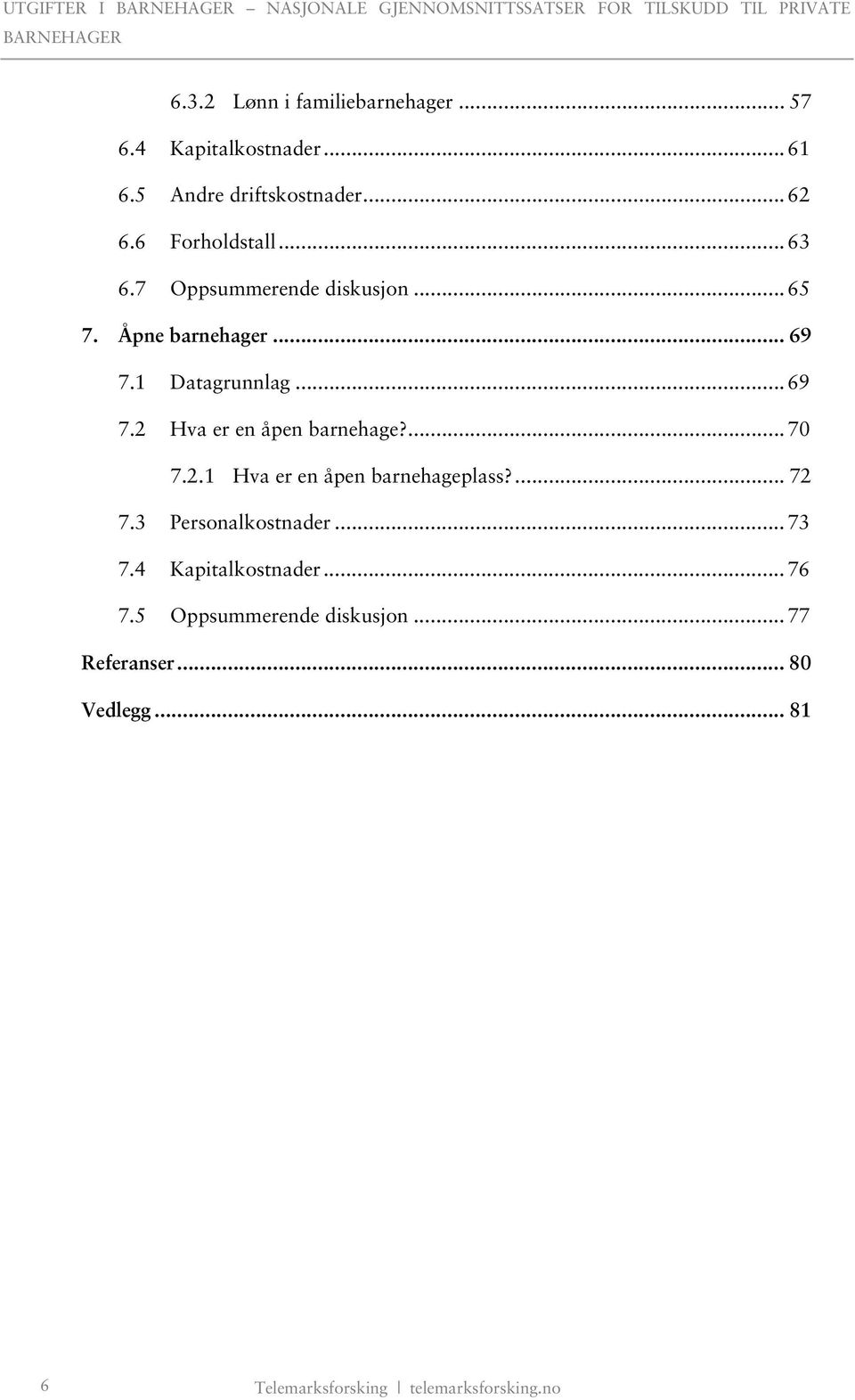 ... 70 7.2.1 Hva er en åpen barnehageplass?... 72 7.3 Personalkostnader... 73 7.4 Kapitalkostnader... 76 7.